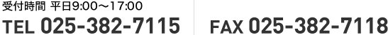 受付時間 平日9:00～17:00 TEL 025-382-7115 FAX 025-382-7118
